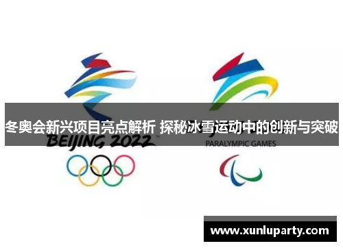 冬奥会新兴项目亮点解析 探秘冰雪运动中的创新与突破